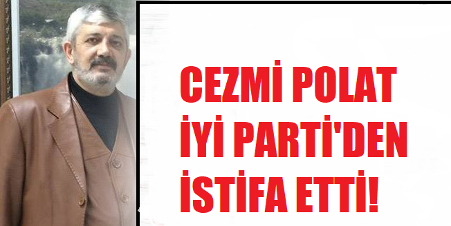 İYİ Parti kurucularındandı! Cezmi Polat istifa etti