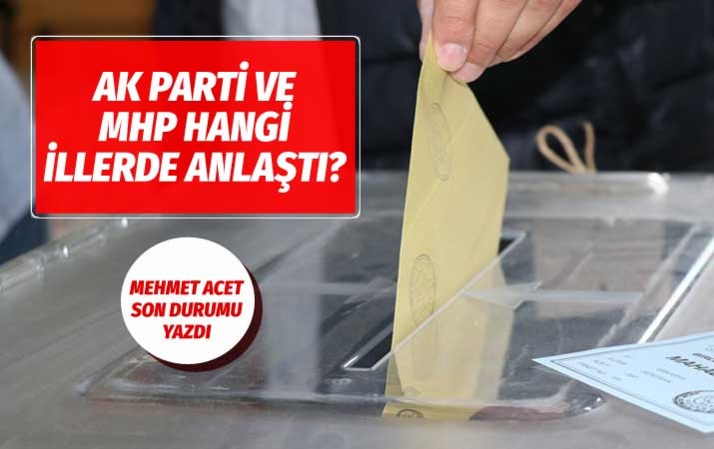 AK Parti ve MHP ittifak çatısına hangi illeri ekledi?