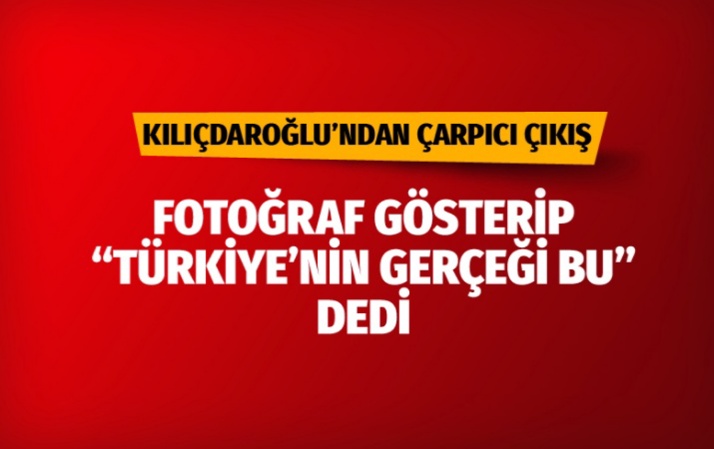 Kemal Kılıçdaroğlu, fotoğraf gösterip "Türkiye'nin gerçeği bu" dedi