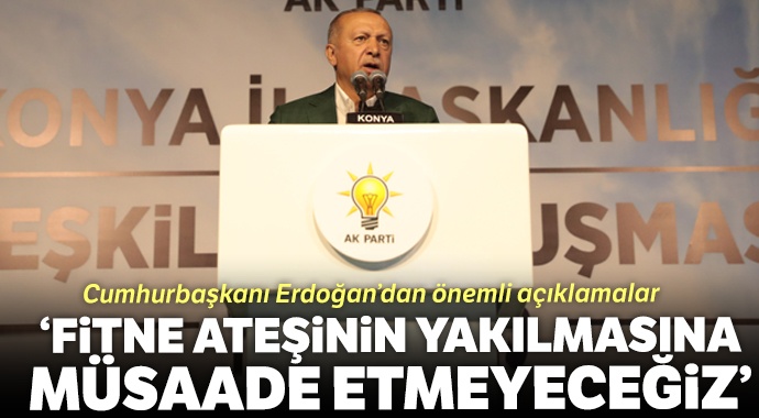 Erdoğan: Fitne ateşinin yakılmasına müsaade etmeyeceğiz