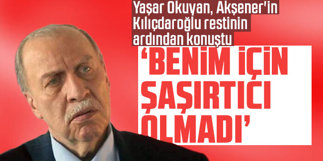 Yaşar Okuyan'dan Akşener'in resti sonrası açıklama
