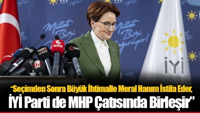 Avrasya Araştırma Başkanı: Büyük ihtimalle Meral Hanım istifa eder, İYİ Parti de MHP çatısında birleşir