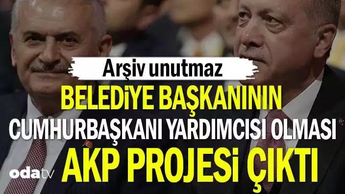 Belediye Başkanının Cumhurbaşkanı Yardımcısı olması AKP projesi çıktı