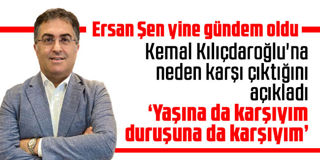 Ersan Şen, Kılıçdaroğlu'na neden karşı çıktığını açıkladı