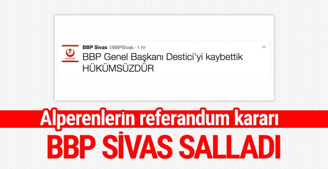 BBP Sivas : 'Desticiyi kaybettik hükümsüzdür!'