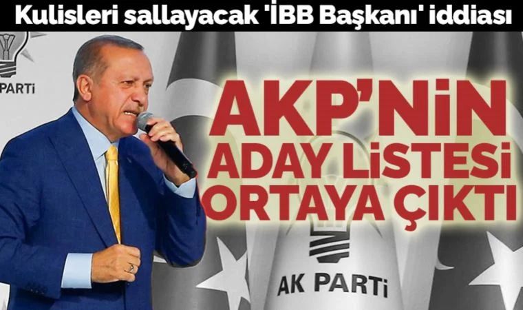 Kulisleri sallayacak 'İBB Başkanı' iddiası: AKP'nin aday listesi ortaya çıktı