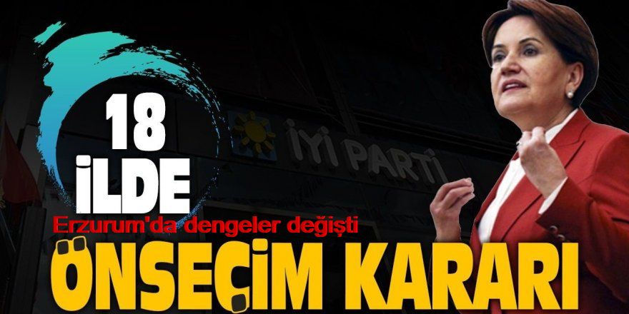 İİyi partiden Erzurum'da dengeleri değiştirecek karar