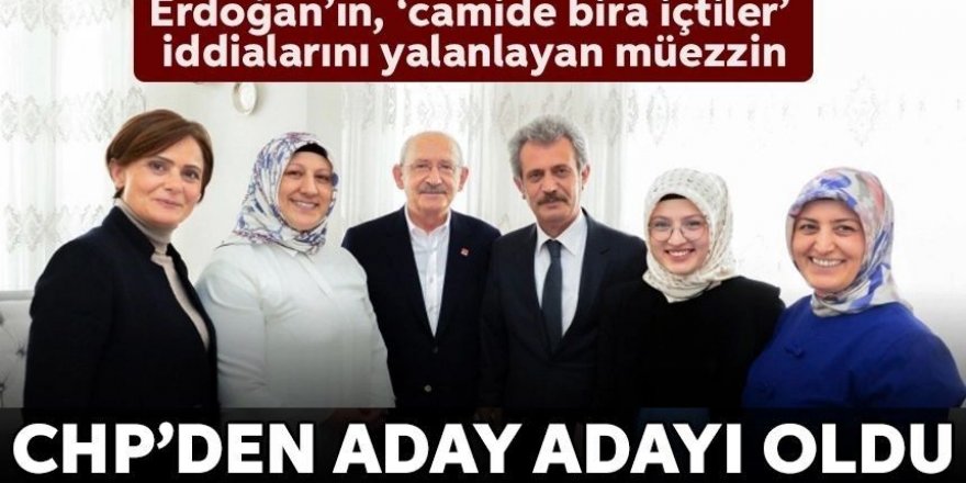 Erdoğan’ın ‘Camide bira içtiler’ iddiasını yalanlayan Erzurumlu müezzin CHP’den aday adayı oldu