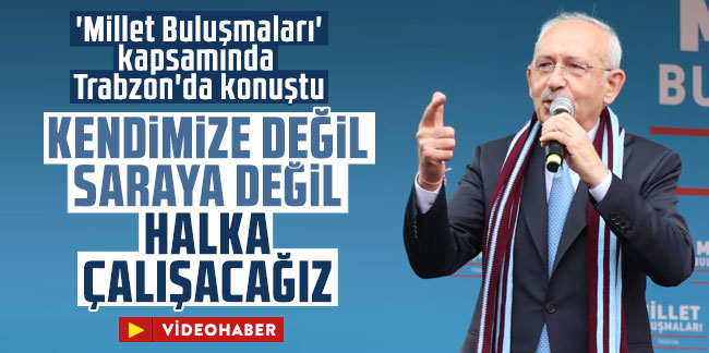 Kılıçdaroğlu'ndan Trabzon'da 'ekonomi' mesajı!