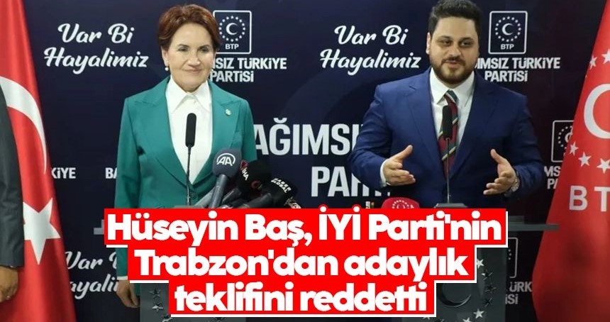 BTP lideri Hüseyin Baş, İYİ Parti'nin kendisine yaptığı milletvekili adaylık teklifini reddetti