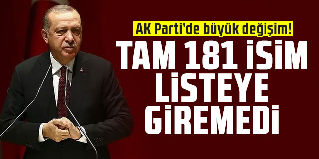 AK Parti'de büyük değişim: 181 isim listeye giremedi