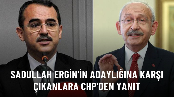 Eski Adalet Bakanı Sadullah Ergin'in aday gösterilmesine ilişkin tepkilere CHP'den ilk yanıt