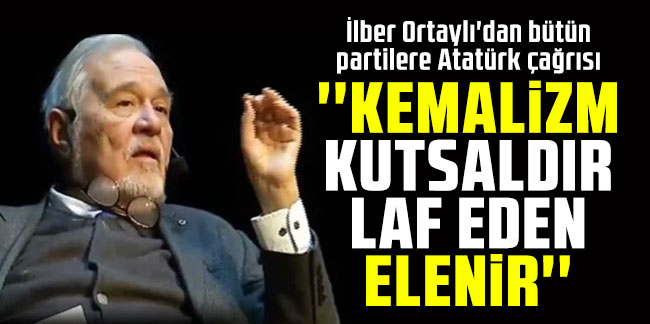 İlber Ortaylı'dan bütün partilere Atatürk çağrısı: Kemalizm kutsaldır laf eden elenir