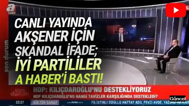 A Haber canlı yayınında Akşener hakkında skandal ifadeler; partililer kanalı bastı!