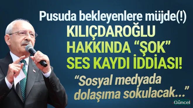 Kılıçdaroğlu hakkında şok ses kaydı iddiası