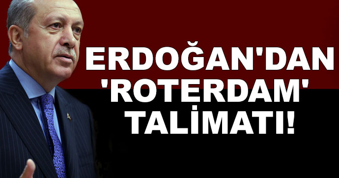Erdoğan'dan 'Roterdam' talimatı