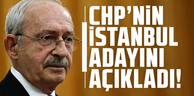 Kılıçdaroğlu, CHP'nin İstanbul adayını açıkladı