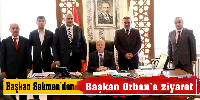 Başkan Sekmen’den Başkan Orhan’a ziyaret