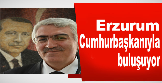 Erzurum Cumhurbaşkanıyla buluşuyor