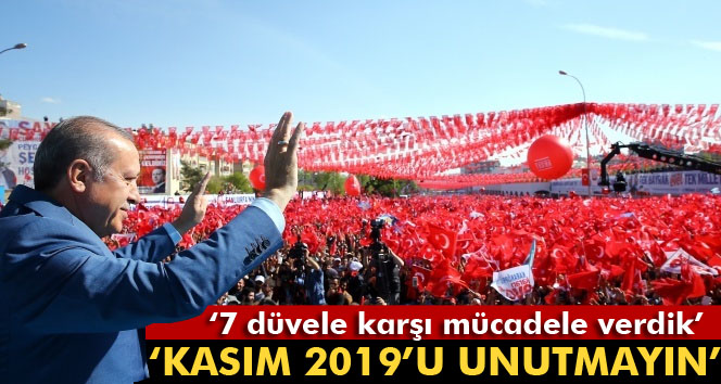 Erdoğan: Kasım 2019’u unutmayın