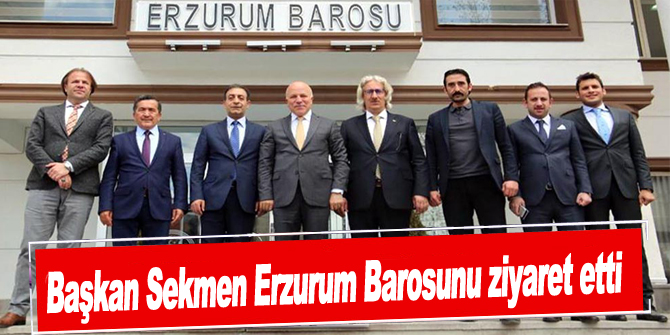 Başkan Sekmen Erzurum Barosunu ziyaret etti
