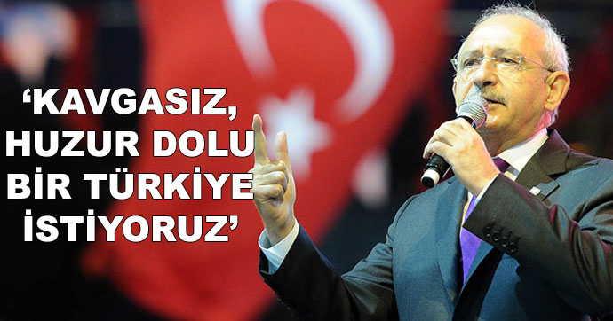 Kılıçdaroğlu: Kavgasız, huzur dolu bir Türkiye istiyoruz