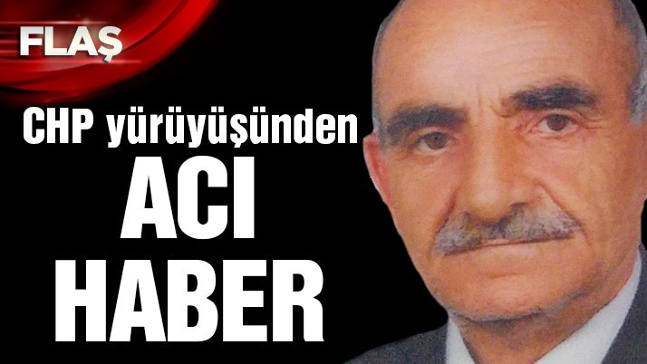 CHP yürüyüşünden acı haber