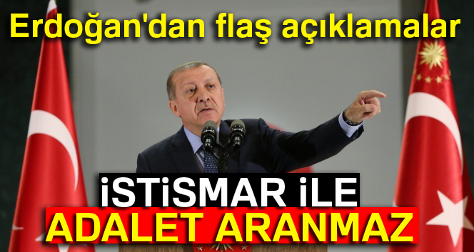 Erdoğan: 'İstismar ile adalet aranmaz'