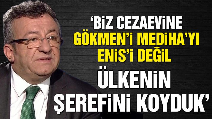 Biz cezaevine Gökmen’i Mediha’yı, Enis’i değil ülkenin şerefini koyduk