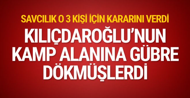 Kılıçdaroğlu'nun kamp alanına gübre dökenler için karar