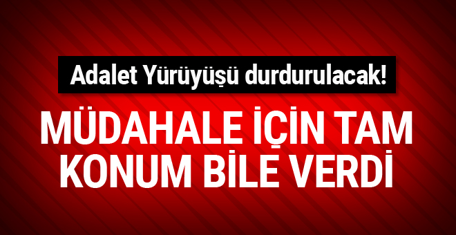 Adalet Yürüyüşü durdurulacak tam konum bile verdi!