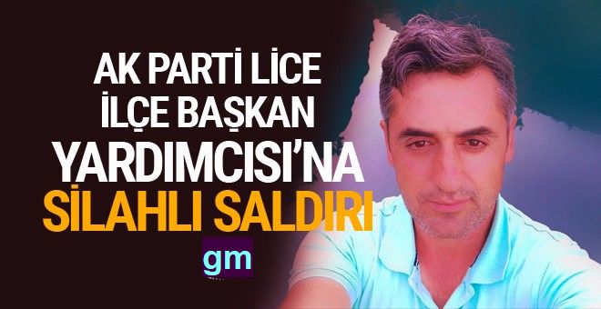 AK Parti Lice İlçe Başkan Yardımcısı'na silahlı saldırı