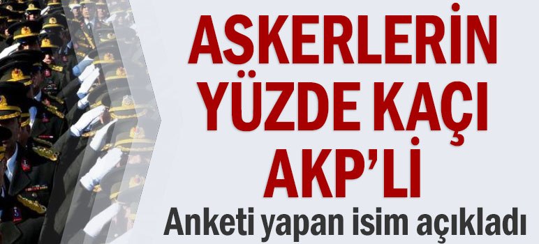 Askerlerin yüzde kaçı AKP’li