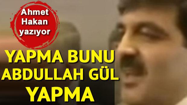 Yapma bunu Abdullah Gül yapma