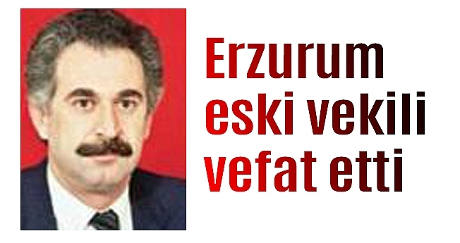 Erzurum eski milletvekili Rıfkı Yaylalı vefat etti!