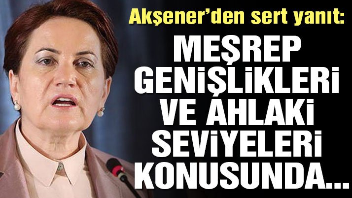 Akşener: Ahlaki seviyeleri konusundaki ‘cahilliğimi’ kabul ediyorum