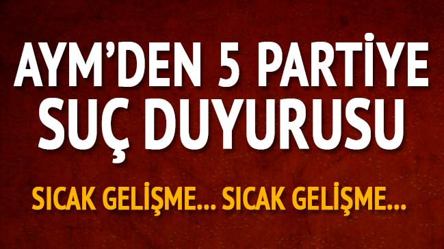 AYM'den 5 parti hakkında suç duyurusu