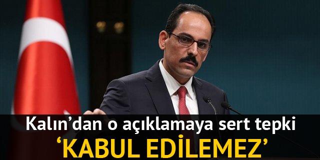 Kalın: Kabul edilemez