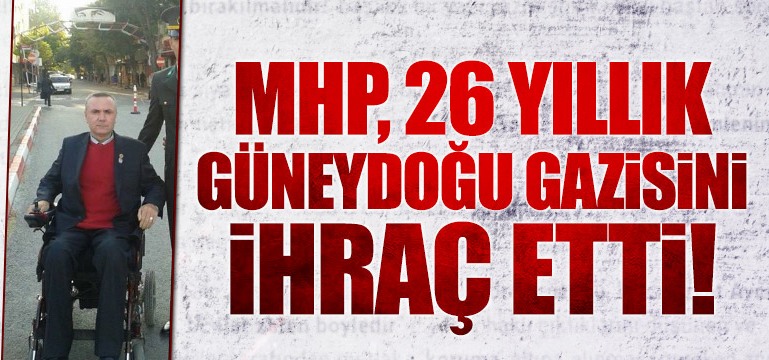 26 yıllık Güneydoğu gazisi MHP'den ihraç edildi