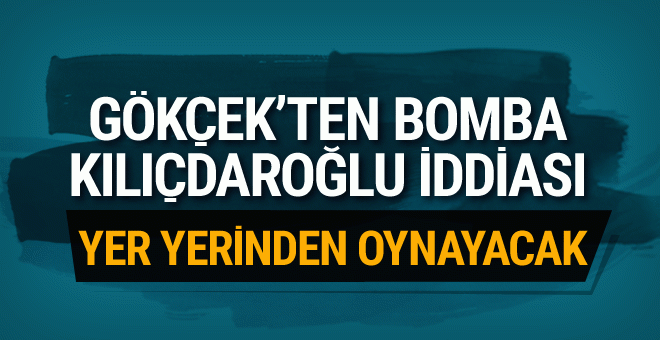 Gökçek'ten Kılıçdaroğlu ile ilgili bomba iddia