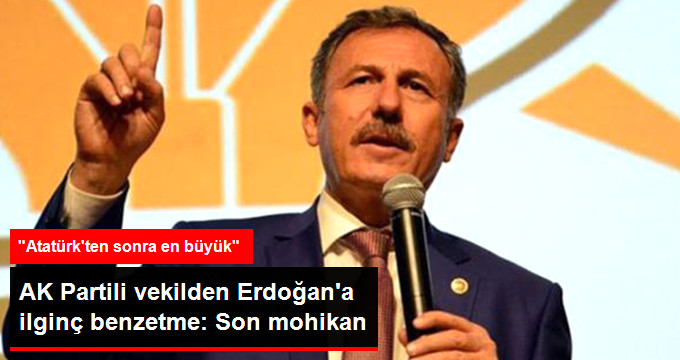 AK Partili Milletvekilinden Erdoğan İçin İlginç Benzetme