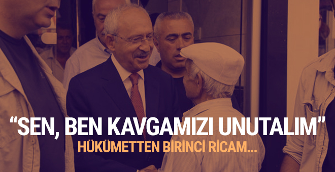 CHP lideri Kılıçdaroğlu: 'Hükümetten birinci ricam...