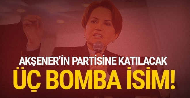 Akşener’in kuracağı yeni parti için üç bomba isim