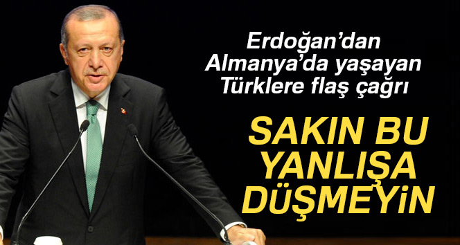 Erdoğan'dan Almanya'daki Türklere flaş çağrı