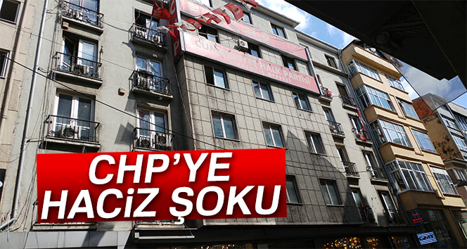 CHP İstanbul İl Başkanlığı'na haciz şoku