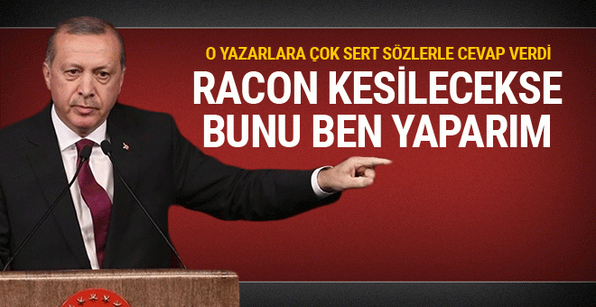 Erdoğan: Racon kesilecekse bizzat kendim keserim