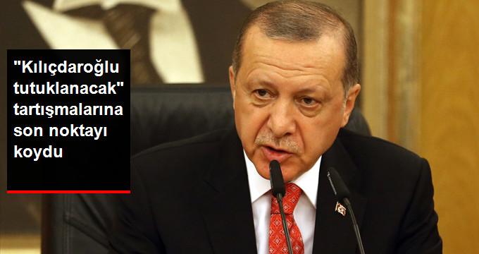Erdoğan'dan "Kılıçdaroğlu Tutuklanacak" İddiasına Yanıt