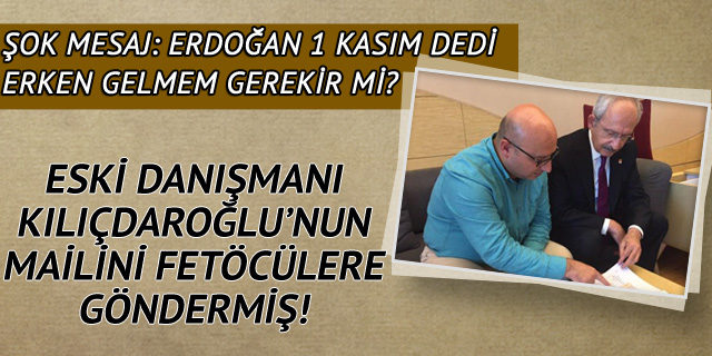 Eski danışmanı Kılıçdaroğlu’nun mailini FETÖ'cülere göndermiş!