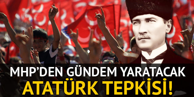 MHP'den gündem yaratacak Atatürk tepkisi