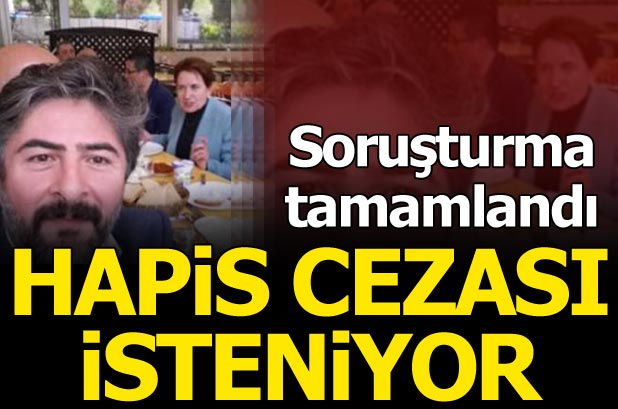 Akşener'in hukuk danışmanı hakkında 15 yıl hapis cezası talep edildi